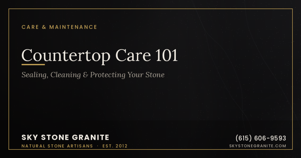 Countertop Care 101: Sealing, Cleaning & Protecting Your Stone