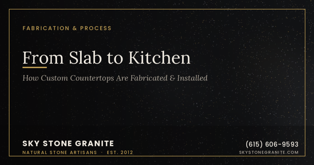 From Slab to Kitchen: How Custom Countertops Are Fabricated & Installed