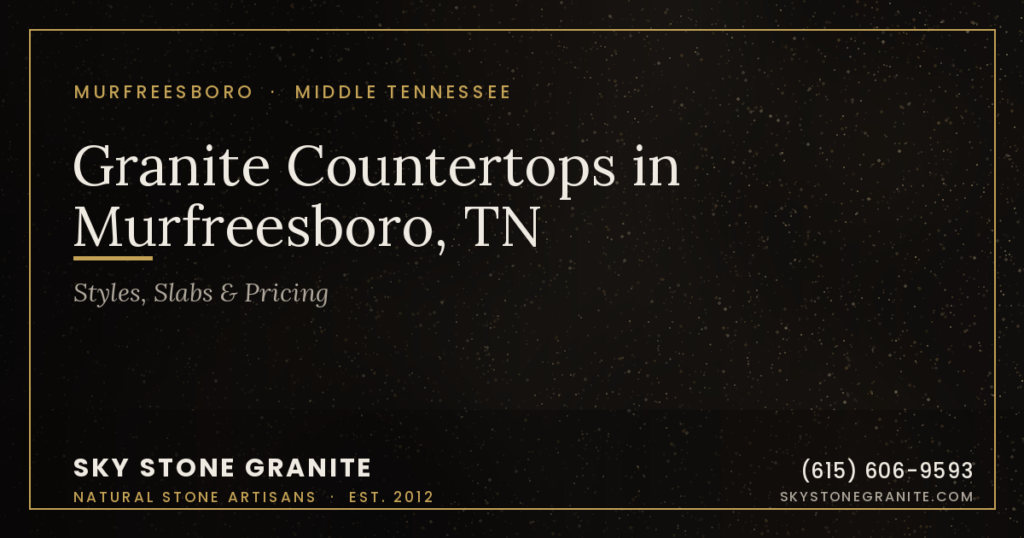 Granite Countertops in Murfreesboro, TN: Styles, Slabs & Pricing
