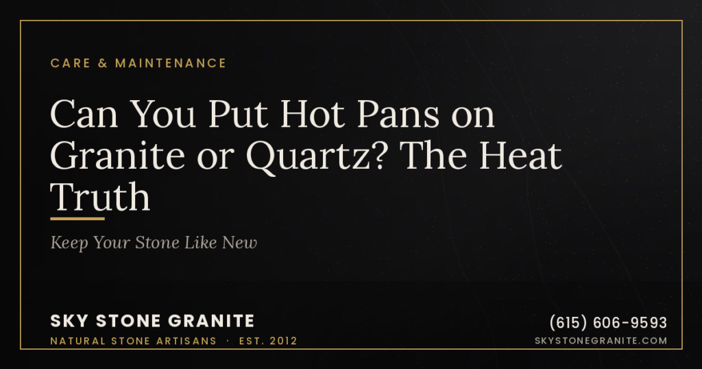 Can You Put Hot Pans on Granite or Quartz? The Heat Truth