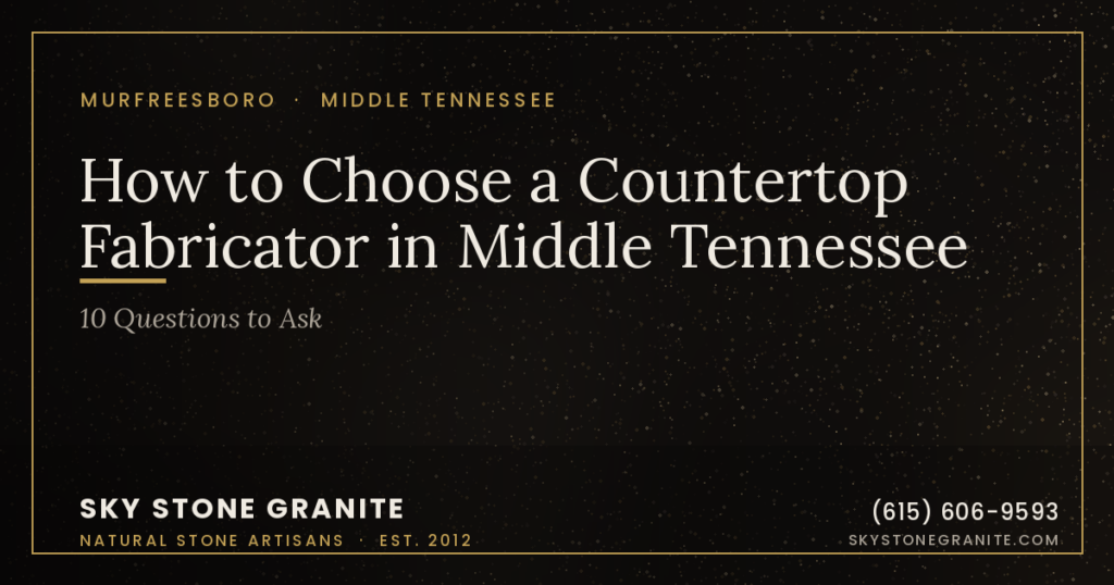 How to Choose a Countertop Fabricator in Middle Tennessee: 10 Questions to Ask