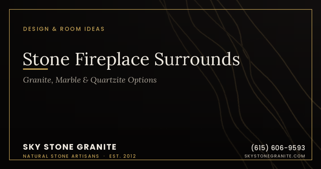 Stone Fireplace Surrounds: Granite, Marble & Quartzite Options
